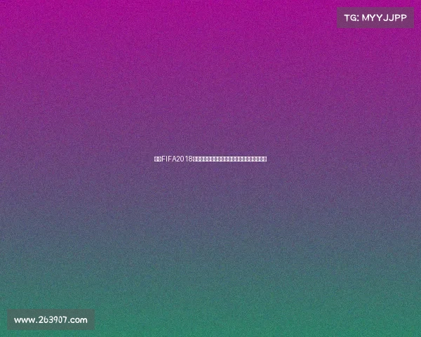 畅玩FIFA2018世界杯游戏下载与安装全攻略教程体验指南分享
